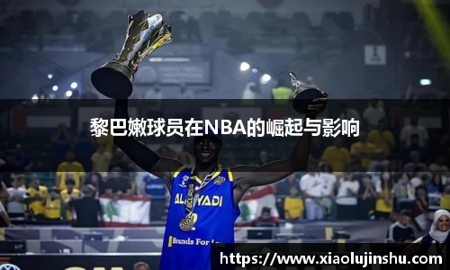 黎巴嫩球员在NBA的崛起与影响